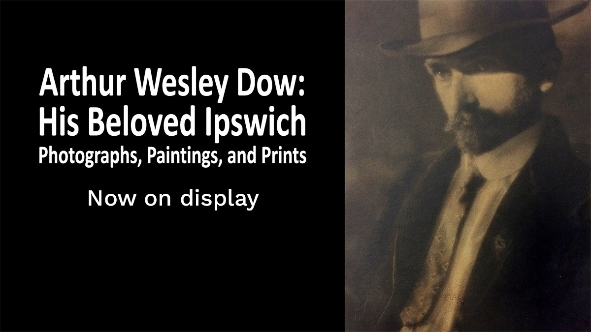 Arthur Wesley Dow: His Beloved Ipswich. Photographs, Paintings, and Prints